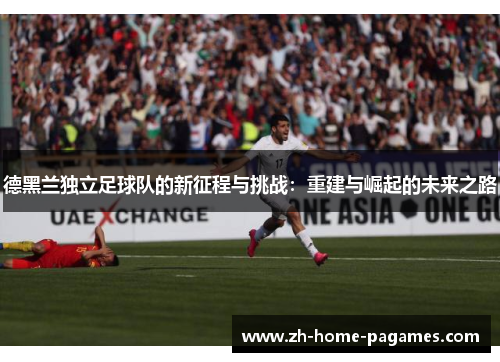 德黑兰独立足球队的新征程与挑战：重建与崛起的未来之路
