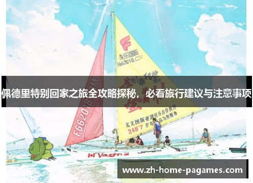 佩德里特别回家之旅全攻略探秘，必看旅行建议与注意事项