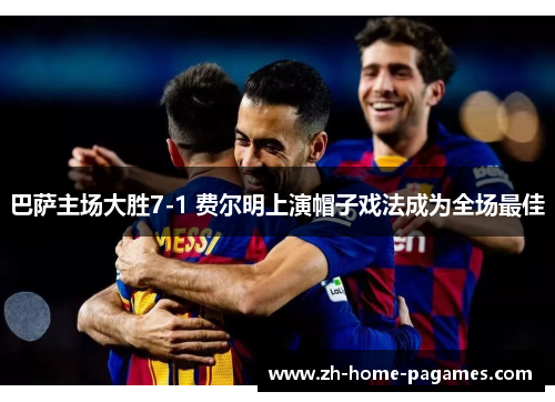 巴萨主场大胜7-1 费尔明上演帽子戏法成为全场最佳