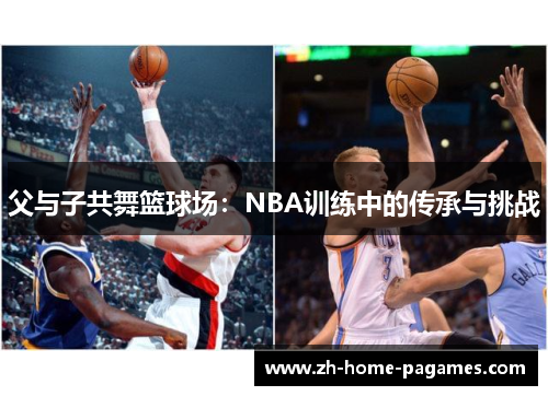 父与子共舞篮球场：NBA训练中的传承与挑战