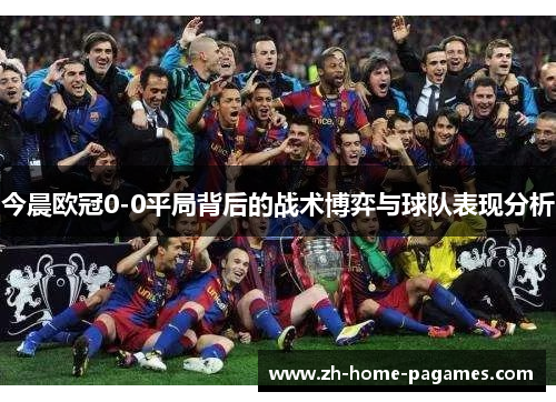 今晨欧冠0-0平局背后的战术博弈与球队表现分析