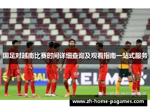 国足对越南比赛时间详细查询及观看指南一站式服务