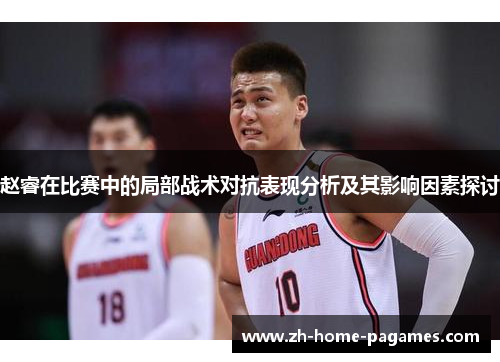 赵睿在比赛中的局部战术对抗表现分析及其影响因素探讨