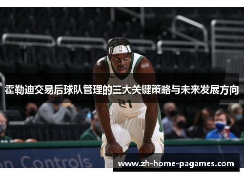 霍勒迪交易后球队管理的三大关键策略与未来发展方向 霍勒迪交易后球队管理的三大关键策略与未来发展方向