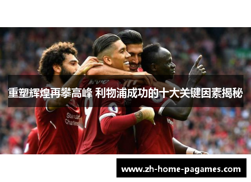 重塑辉煌再攀高峰 利物浦成功的十大关键因素揭秘 重塑辉煌再攀高峰 利物浦成功的十大关键因素揭秘