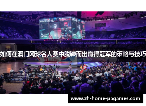 如何在澳门网球名人赛中脱颖而出赢得冠军的策略与技巧