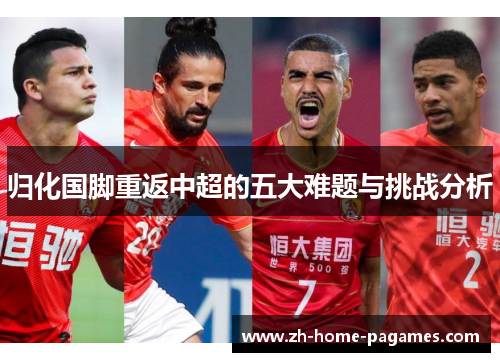 归化国脚重返中超的五大难题与挑战分析