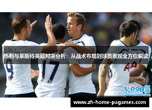 热刺与莱斯特英超对决分析：从战术布局到球员表现全方位解读