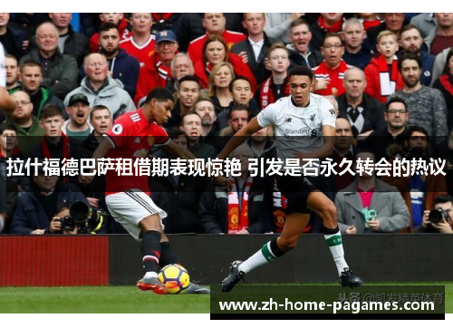 拉什福德巴萨租借期表现惊艳 引发是否永久转会的热议