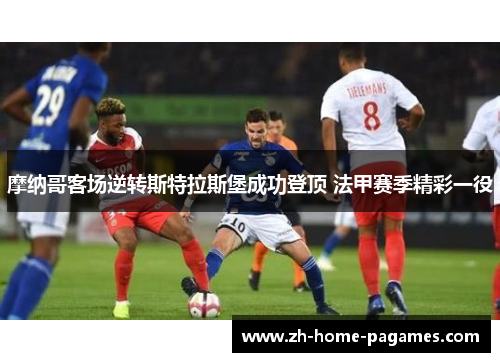 摩纳哥客场逆转斯特拉斯堡成功登顶 法甲赛季精彩一役