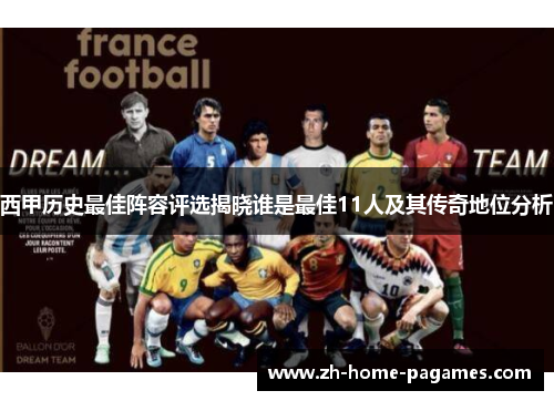 西甲历史最佳阵容评选揭晓谁是最佳11人及其传奇地位分析