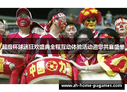超级杯球迷狂欢盛典全程互动体验活动邀您共襄盛举