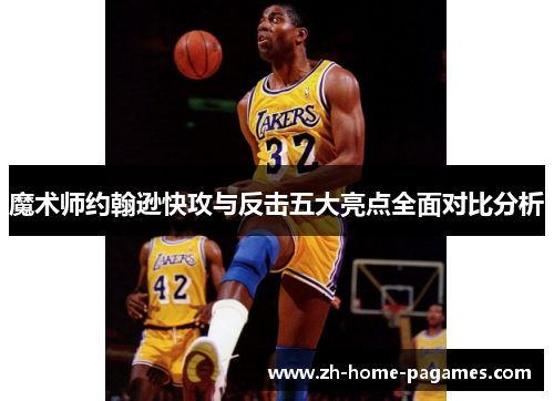 魔术师约翰逊快攻与反击五大亮点全面对比分析
