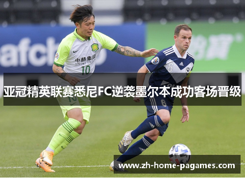 亚冠精英联赛悉尼FC逆袭墨尔本成功客场晋级
